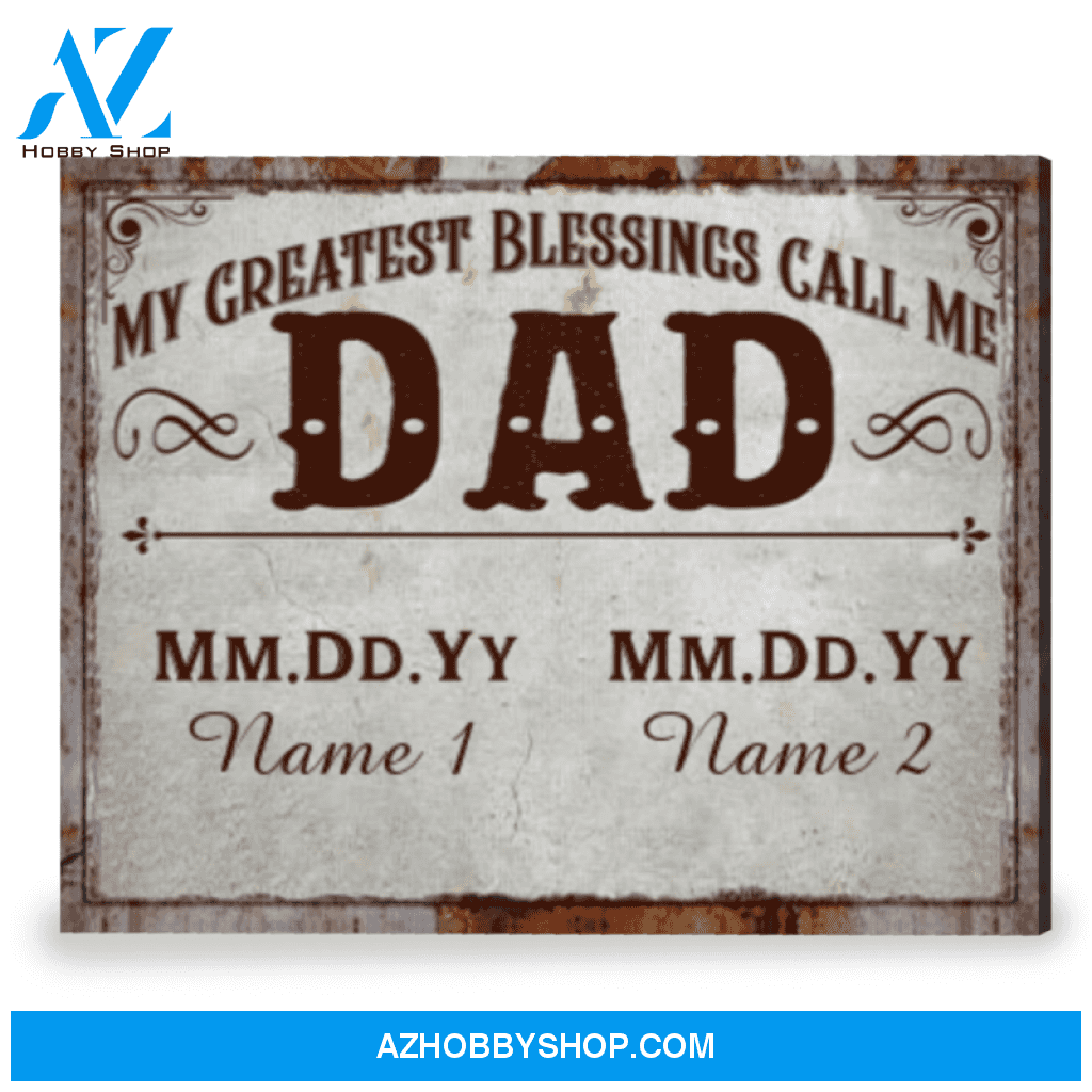 Customized Gift For Dad Who Wants Nothing My Blessings Call Me Dad Canvas