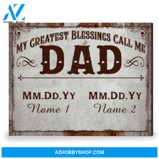 Customized Gift For Dad Who Wants Nothing My Blessings Call Me Dad Canvas