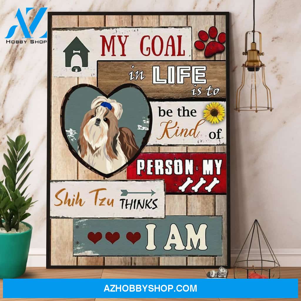 Cute Shih Tzu My Goal In Life Is To Be The Kind Of Person Canvas And Poster, Wall Decor Visual Art