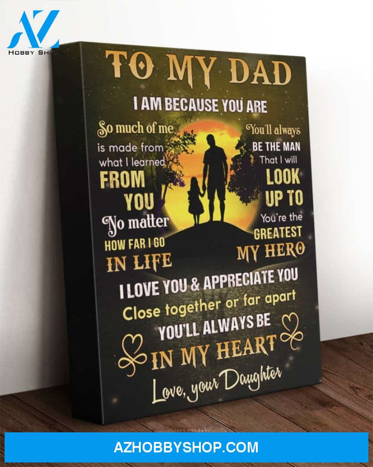 Dad Canvas From Daughter To My Dad I Am Because You Are So Much Of Me Is Made From What I Learned From You Yellow Canvas Wall Art Full Size
