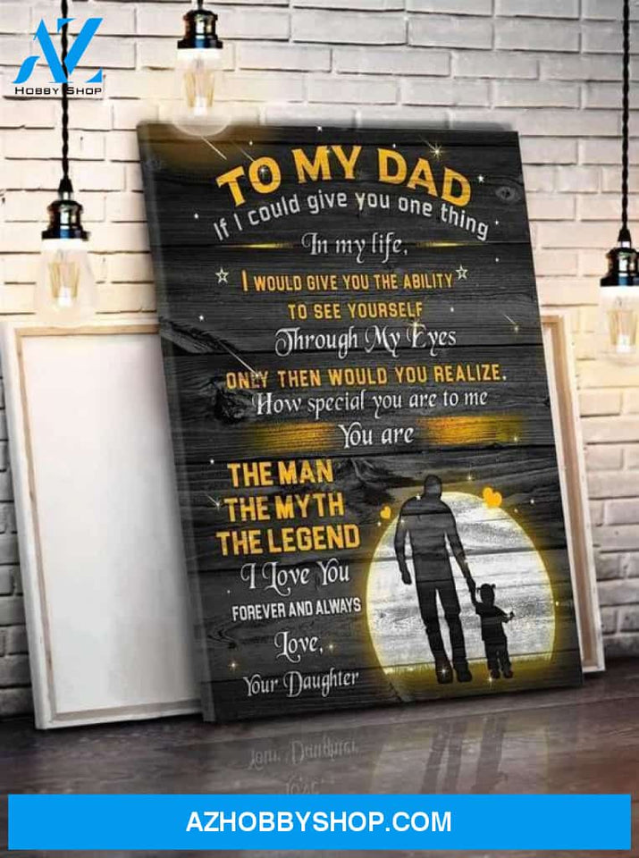 Dad Canvas From Daughter To My Dad If I Could Give You One Thing In My Life Canvas Wall Art Full Size