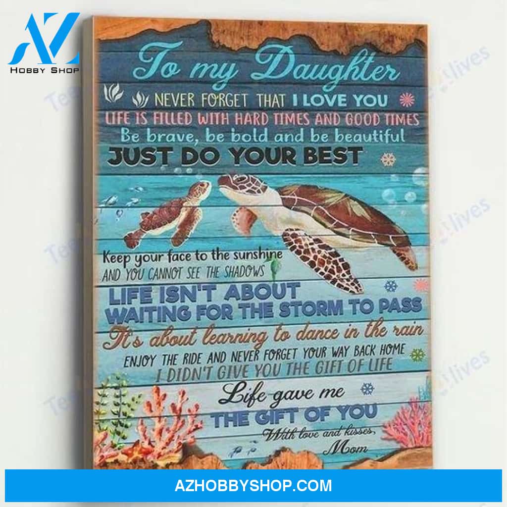 Daughter Canvas From Mom To My Daughter Never Forget That I Love You Life Is Filled With Hard Turtles Sea Canvas Wall Art Full Size