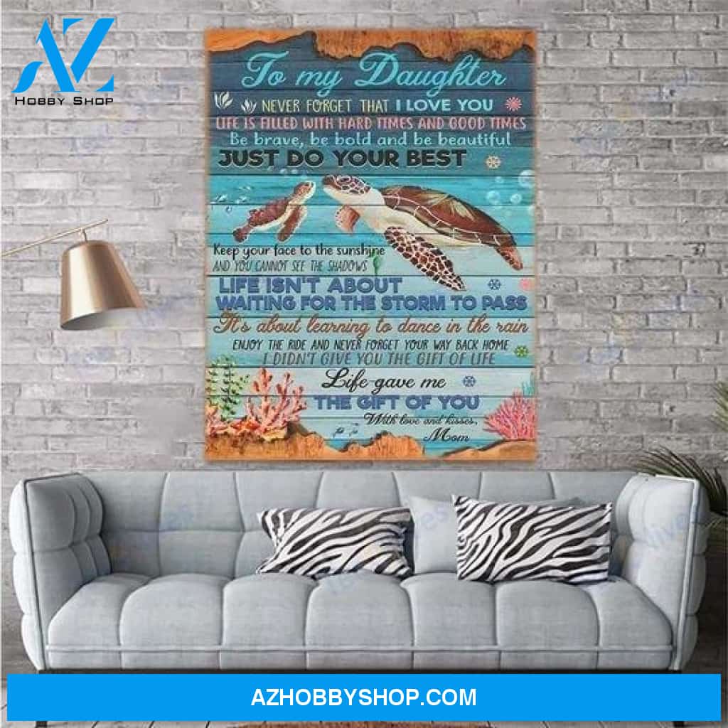 Daughter Canvas From Mom To My Daughter Never Forget That I Love You Life Is Filled With Hard Turtles Sea Canvas Wall Art Full Size