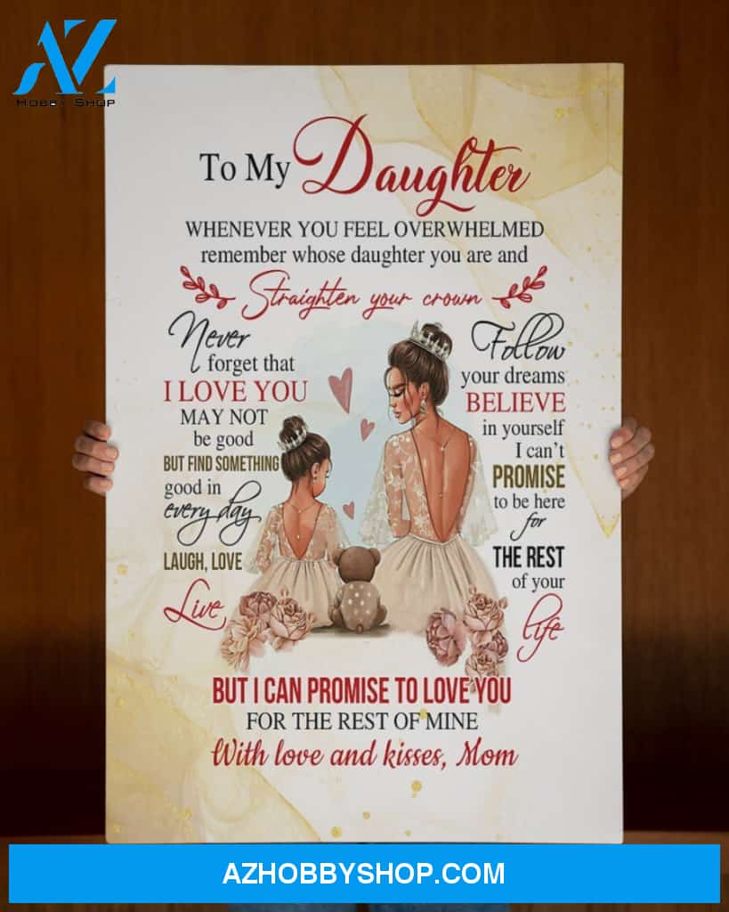 Daughter Canvas From Mom To My Daughter Whenever You Feel Overwhelmed Remember Who Daughter You Are Queen Princess Canvas Wall Art Full Size