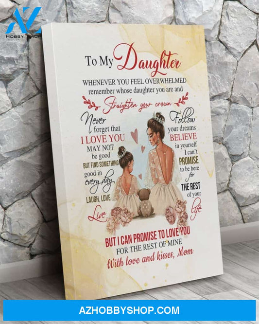 Daughter Canvas From Mom To My Daughter Whenever You Feel Overwhelmed Remember Who Daughter You Are Queen Princess Canvas Wall Art Full Size