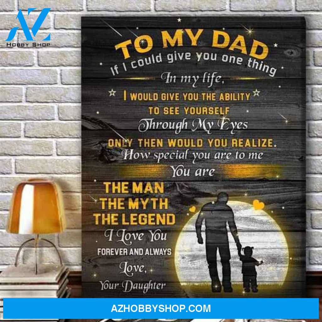 Daughter To Dad To My Dad You Are The Man The Myth The Legend Canvas Wall Art Gift For Dad