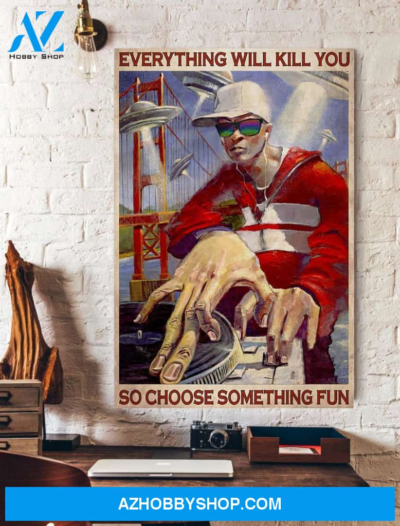 DJ Everything Will Kill You So Choose Something Fun Wall Art Canvas Prints Unique Gifts