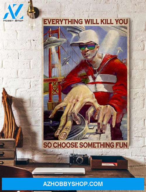 DJ Everything Will Kill You So Choose Something Fun Wall Art Canvas Prints Unique Gifts