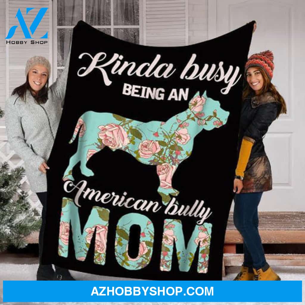 Dog Mom Blanket, Kinda Busy Being An American Bully Mom Dog Lovers