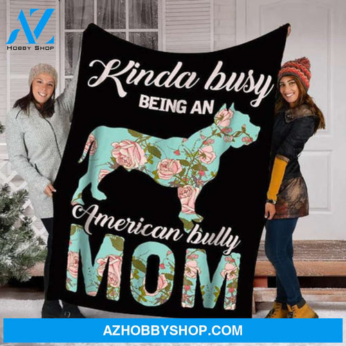 Dog Mom Blanket, Kinda Busy Being An American Bully Mom Dog Lovers