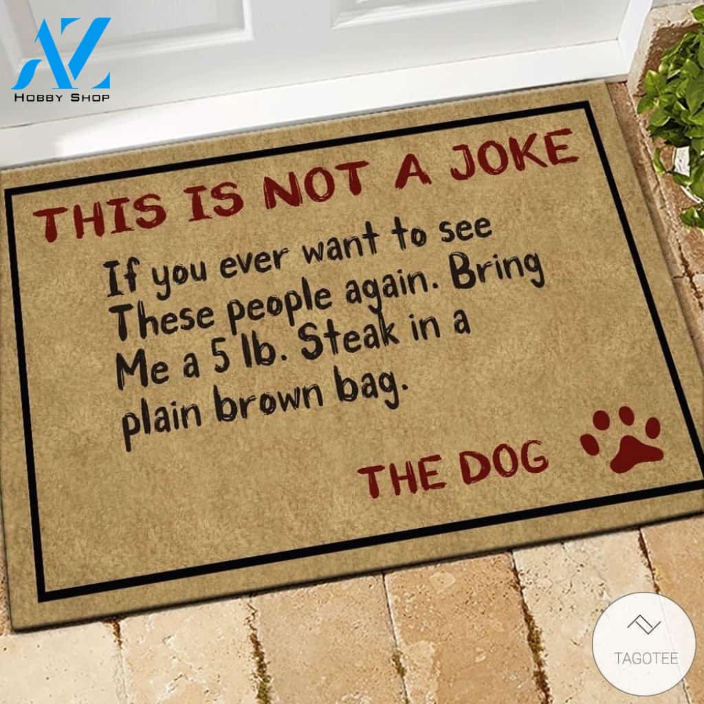 Dog This is not a joke if you ever want to see these people again Bring me a 5lb doormat