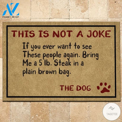 Dog This is not a joke if you ever want to see these people again Bring me a 5lb doormat