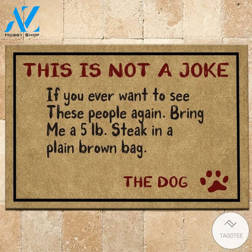 Dog This is not a joke if you ever want to see these people again Bring me a 5lb doormat