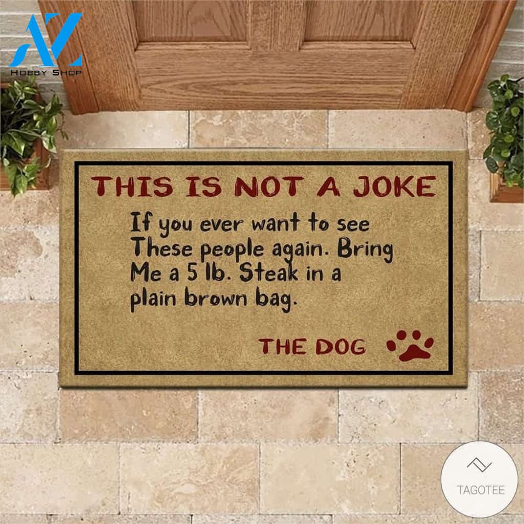 Dog This is not a joke if you ever want to see these people again Bring me a 5lb doormat
