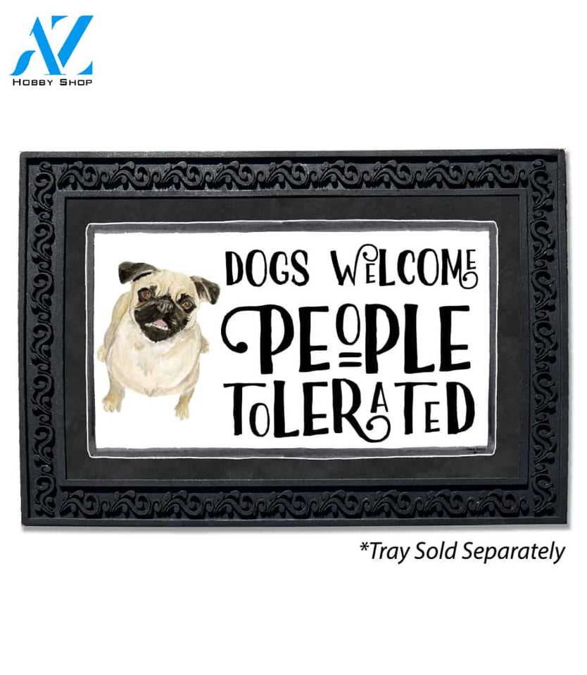 Dogs Welcome, People Tolerated Pug Doormat - 18" x 30"