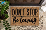 Don't Stop Be Leaving Funny Doormat | Welcome Mat | House Warming Gift
