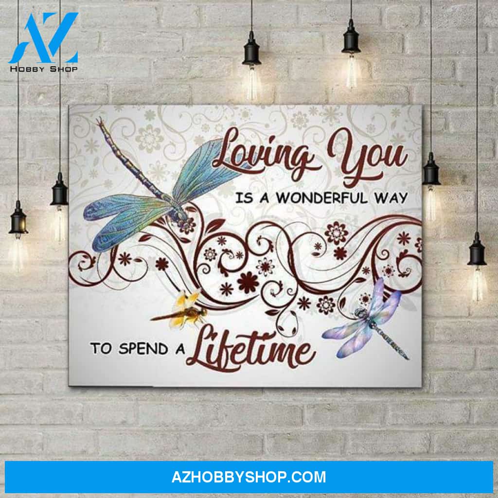 Dragonfly Loving You Is Wonderful Way To Spend Lifetime Poster Canvas