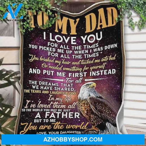 Personalized Eagle To My Dad Fleece Blanket From Daughter To The World You May Be Just A Father But To Me You Are The World Great Customized Blanket Gifts For Birthday Christmas Thanksgiving Father's Day