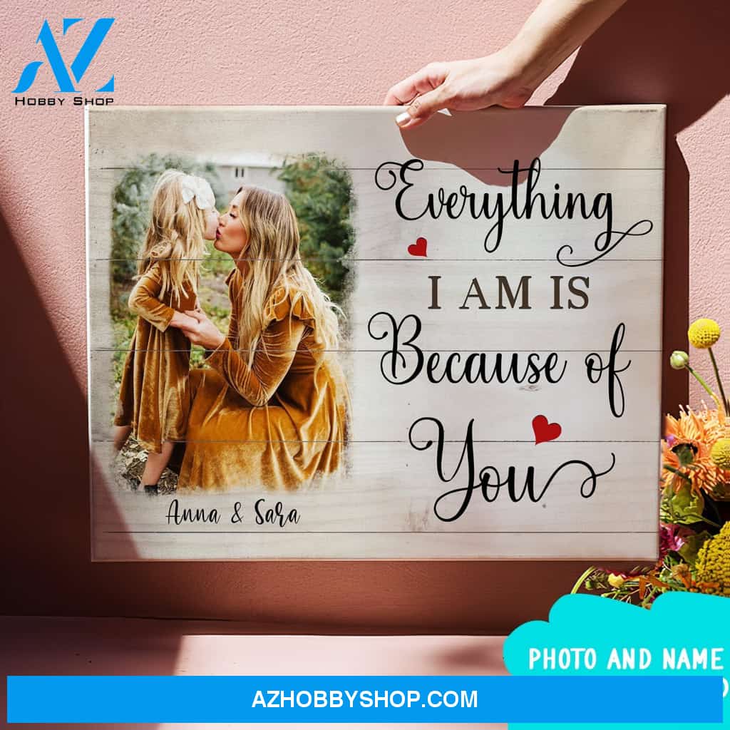 Personalized Canvas, Everything I Am Is Because Of You Canvas Wall Art Mothers Day Gifts, Canvas Painting Best Gifts For Mom