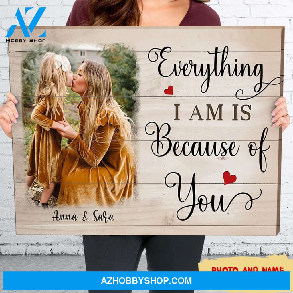 Personalized Canvas, Everything I Am Is Because Of You Canvas Wall Art Mothers Day Gifts, Canvas Painting Best Gifts For Mom