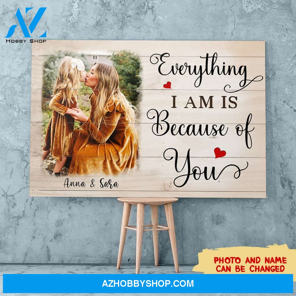 Personalized Canvas, Everything I Am Is Because Of You Canvas Wall Art Mothers Day Gifts, Canvas Painting Best Gifts For Mom