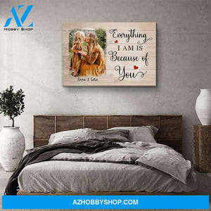Everything I Am Is Because Of You - Personalized Custom Photo Canvas