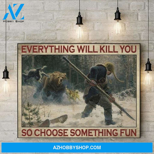 Everything Will Kill You So Choose Something Fun Hunting Bear Birthday Gift Home Decor Poster Canvas