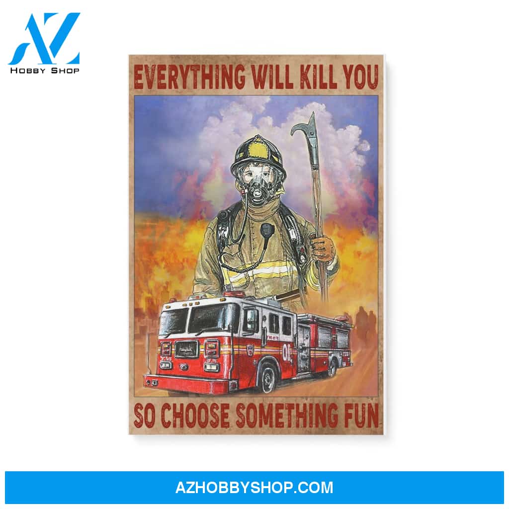 Firefighter Canvas Everything Will Kill You So Choose Something Fun Christmas Gift Ideas