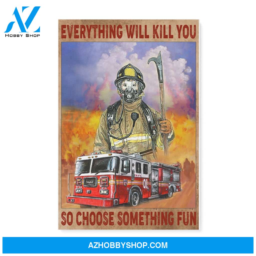 Firefighter Canvas Everything Will Kill You So Choose Something Fun Christmas Gift Ideas