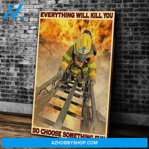 Firefighter Everything Will Kill You Choose Something Fun Matte Canvas