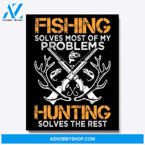 Fishing Solves Most Of My Problems Hunting Solves The Rest Matte Canvas