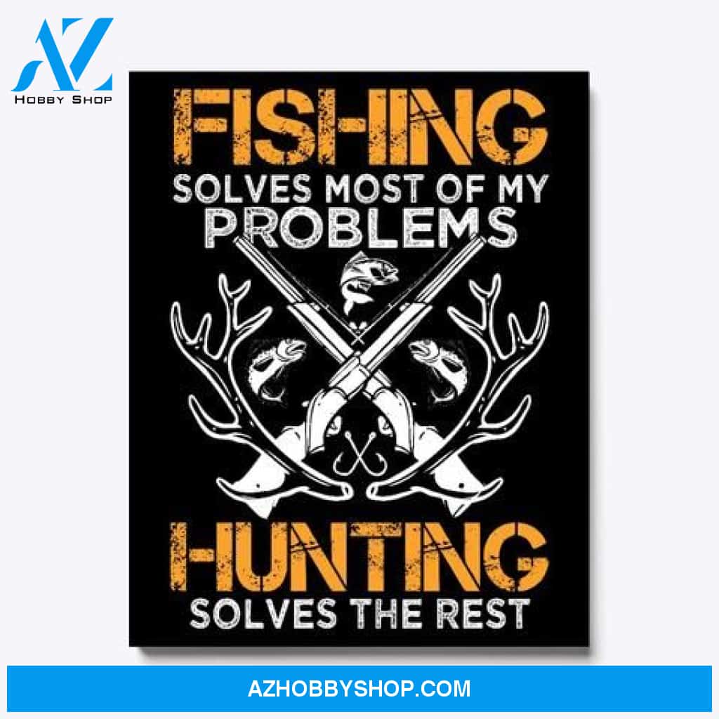 Fishing Solves Most Of My Problems Hunting Solves The Rest Matte Canvas