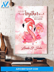 Flamingo, And so together we built a life we love - Matte canvas, custom canvas, gift for you, gift for her, gift for him, valentine day gift, valentine wall art