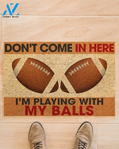 Football Don't Come In Here I Play With My Ball Funny Indoor And Outdoor Doormat Gift For Football Lovers Birthday Gift Decor Warm House Gift Welcome Mat