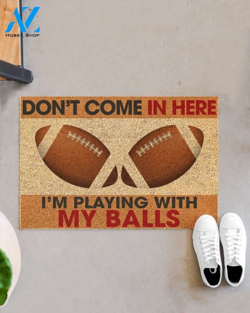 Football Don't Come In Here I Play With My Ball Funny Indoor And Outdoor Doormat Gift For Football Lovers Birthday Gift Decor Warm House Gift Welcome Mat