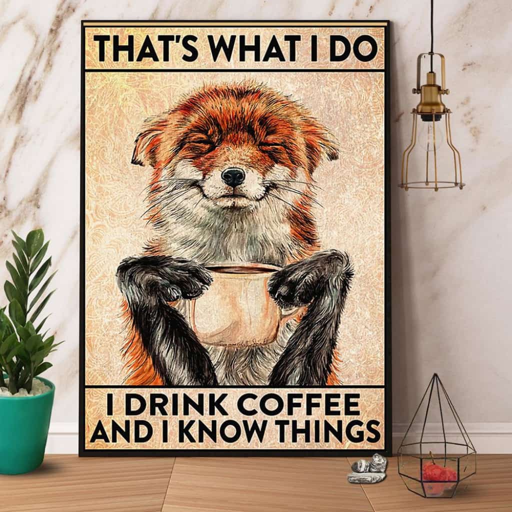 Fox Drinks Coffee That'S What I Do I Drink Coffee And I Know Things Paper Poster No Frame Matte Canvas Wall Decor