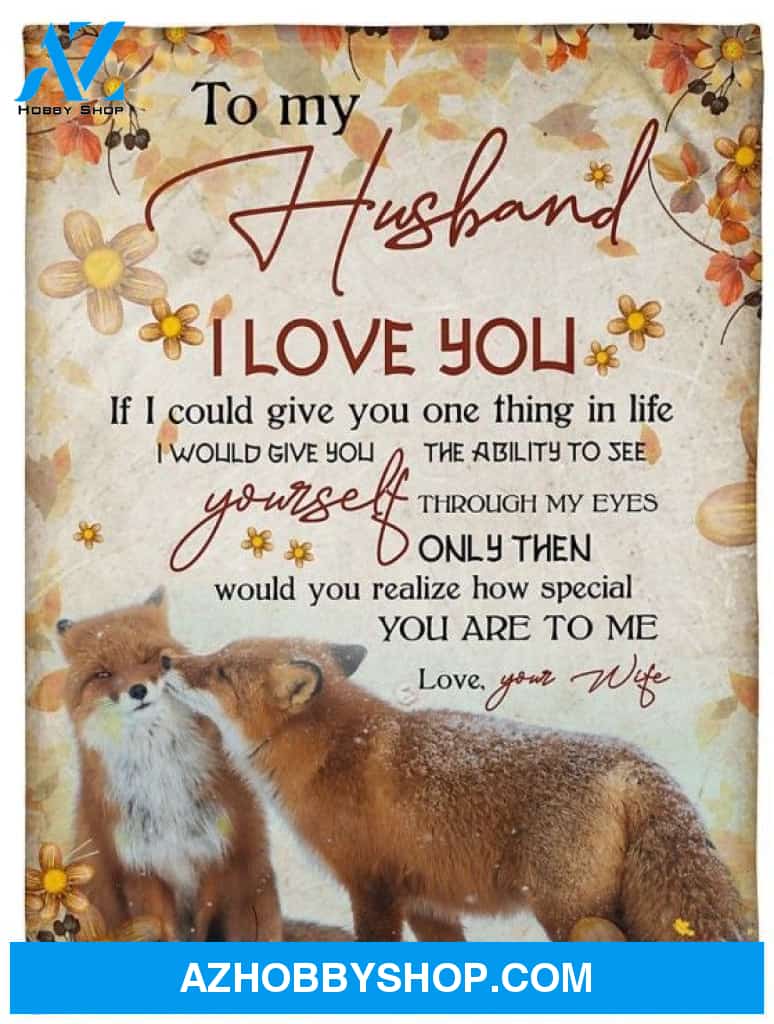 Personalized Fox To My Husband Fleece Blanket From Wife I Love You Only Then Would You Realize How Special You Are To Me Great Customized Blanket Gifts For Birthday Christmas Thanksgiving