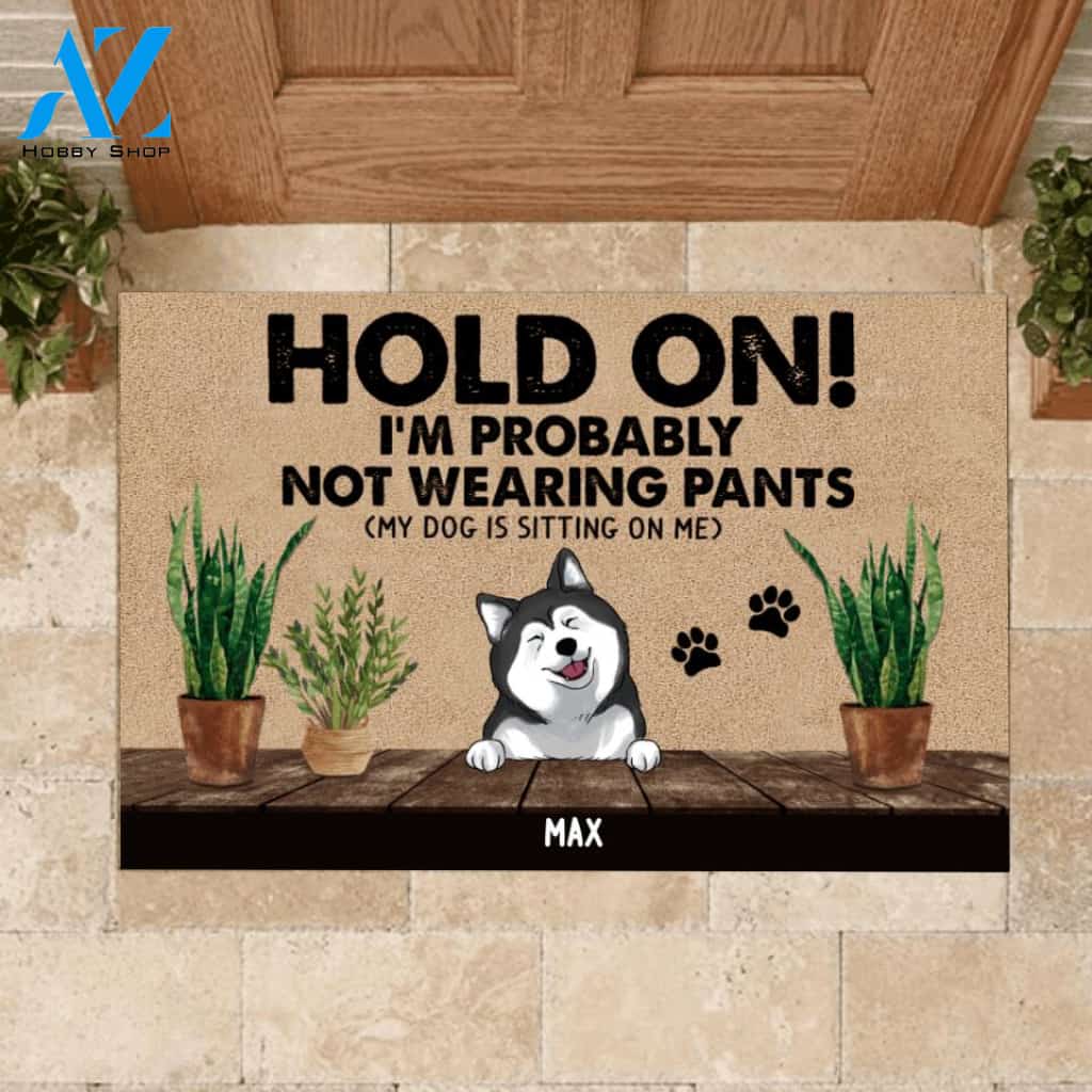Funny Dog Doormat, Hold On I Probably Not Wearning Pants - Personalized Doormat