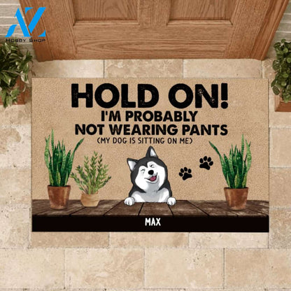 Funny Dog Doormat, Hold On I Probably Not Wearning Pants - Personalized Doormat