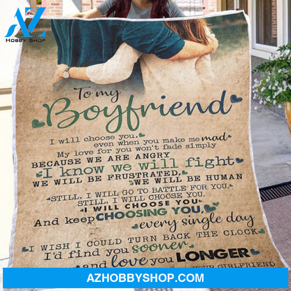 Gift For Boyfriend Blanket, To My Boyfriend I Will Choose You Even When You Make Me Mad - Love From Girlfriend