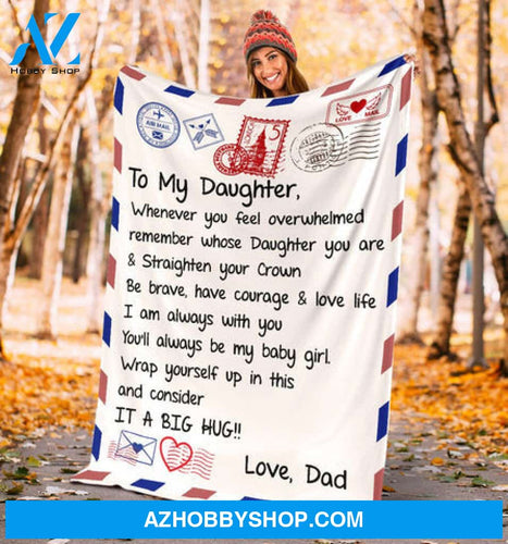 Gift For Daughter Blanket, Love Mail To My Daughter Whenever You Feel Overwhelmed Remember Whose Daughter You Are & Straighten Your Crown Love Dad