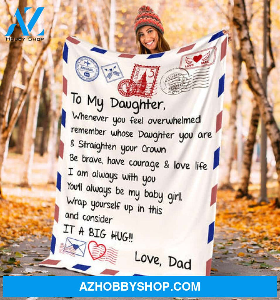Gift For Daughter Blanket, Love Mail To My Daughter Whenever You Feel Overwhelmed Remember Whose Daughter You Are & Straighten Your Crown Love Dad