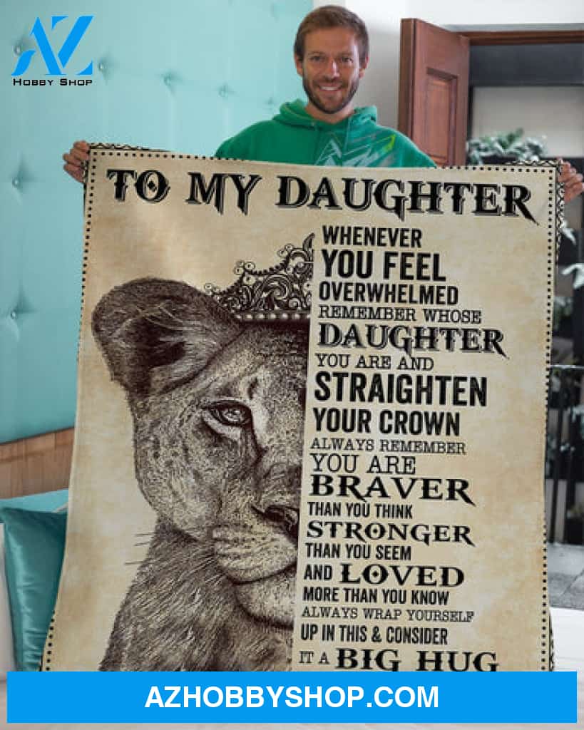 Gift For Daughter Blanket, To Daughter It A Big Hug Lion Remember Straighten Your Crown