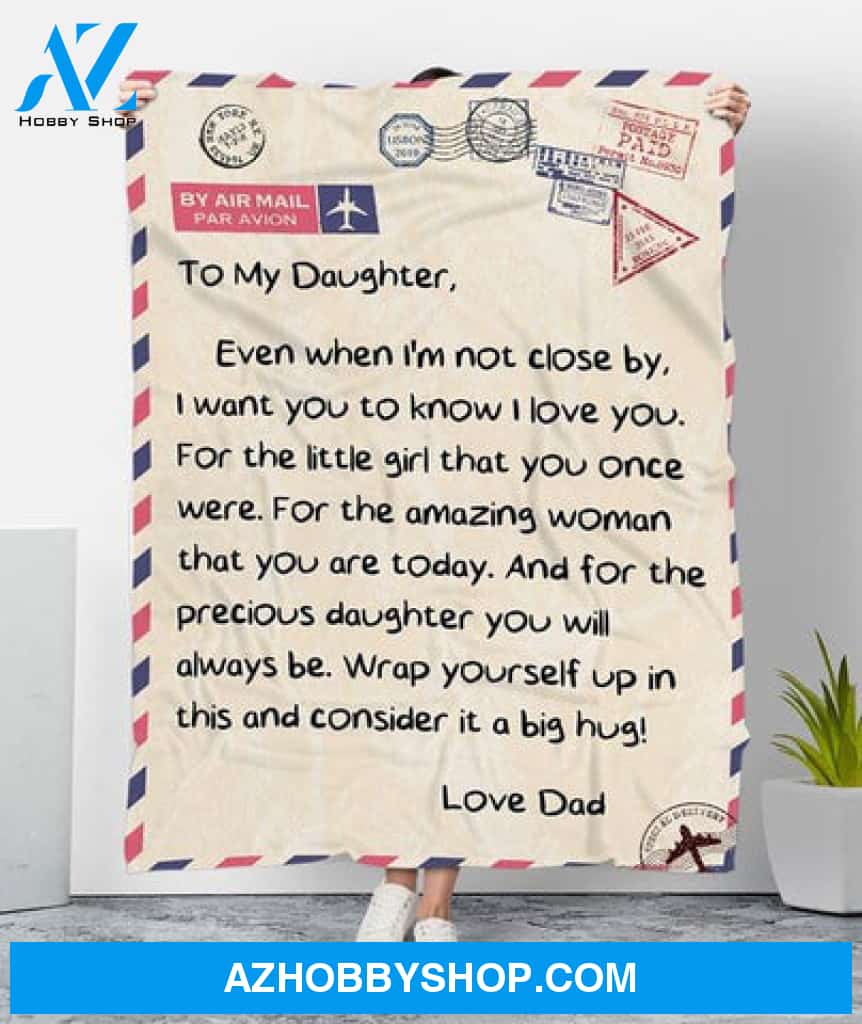 Gift For Daughter Blanket, To My Daughter Even When I'm Not Close By I Want You To Know I Love You Love Dad Fleece Blanket
