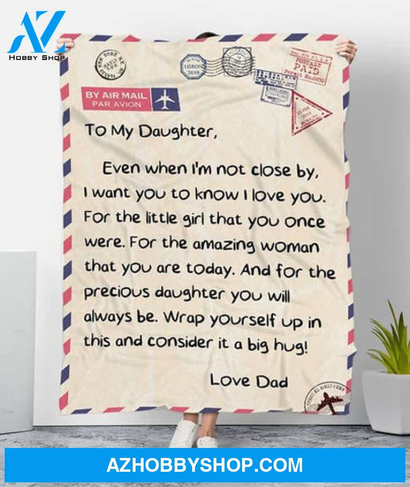 Gift For Daughter Blanket, To My Daughter Even When I'm Not Close By I Want You To Know I Love You Love Dad Fleece Blanket