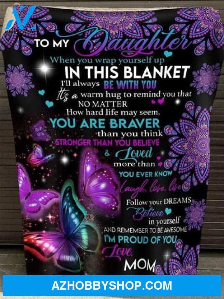 Gift For Daughter Blanket, To My Daughter You Are Braver Butterfly