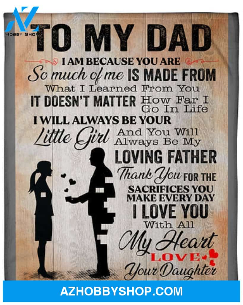 Gift For Father Blanket, To My Dad I Am Because You Are