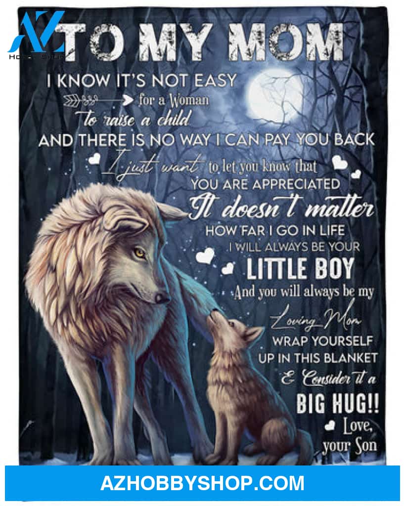 Gift For Mother Blanket, Wolf To My Mom I Know It's Not Easy Woman To Raise A Child - Love From Son