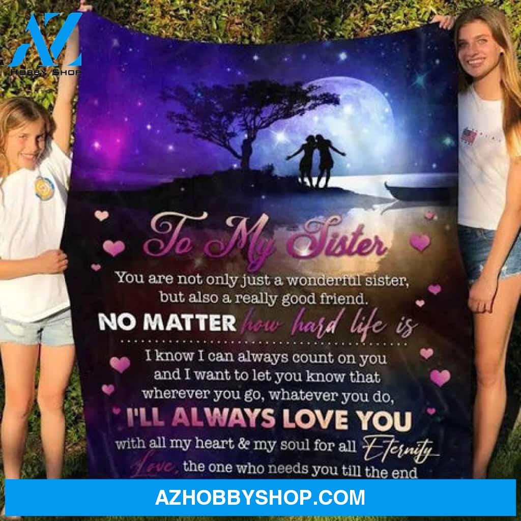 Gift For Siste Blanket, To My Sister No Matter You Hard Life Is