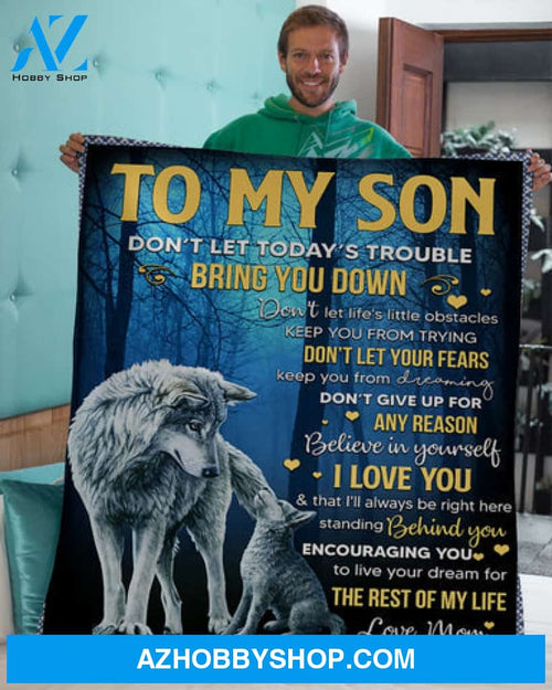 Gift For Son Blanket, Wolf To My Son Don't Let Today's Trouble Bring You Down - Love From Mom